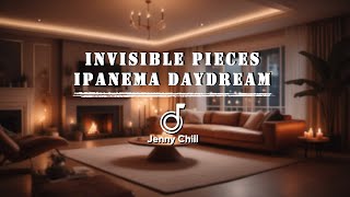 Invisible Pieces Ipanema Daydream  Romantic Dinner with Jazz  Pt 30 [upl. by Amla]