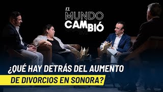 ¿Qué hay detrás del aumento de divorcios en Sonora Explicación amplia en El Mundo Cambió Parte 1 [upl. by Uno]