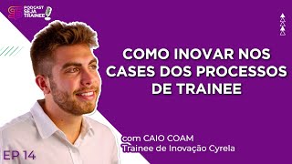 COMO INOVAR NOS CASES DOS PROCESSOS DE TRAINEE com CAIO COAM TRAINEE CYRELA  PODCAST ST  EP 14 [upl. by Ricky]