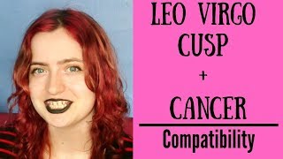 Leo Virgo Cusp  Cancer  COMPATIBILITY [upl. by Hunger]