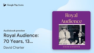 Royal Audience 70 Years 13 PresidentsOne… by David Charter · Audiobook preview [upl. by Bolger371]