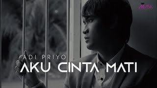 Adi Priyo  Aku Cinta Mati Official Music Video [upl. by Ngo]