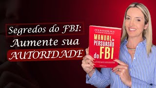 COMO SE POSICIONAR COM AUTORIDADE SEGREDOS DO MANUAL DE PERSUASÃO DO FBI [upl. by Eilime686]