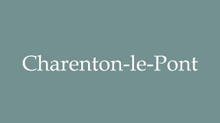 How to Pronounce CharentonlePont Correctly in French [upl. by Irotal462]