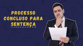 PROCESSO CONCLUSO PARA SENTENÇA  O QUE ISSO SIGNIFICA [upl. by Robert100]