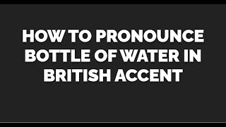 How to Pronounce Bottle of Water in British Accent youtube [upl. by Sayed967]