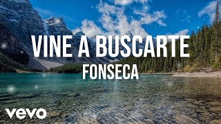 Fonseca  Vine A Buscarte Letra  Lyrics [upl. by Naivad]