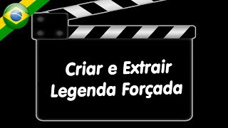 Criar e Extrair Legenda Forçada [upl. by Ylrebmyk]