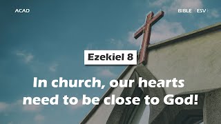 【 Ezekiel 8 】In church our hearts need to be close to God ｜ACAD Bible Reading [upl. by Lleirbag]