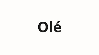 How to pronounce Olé [upl. by Lamprey]