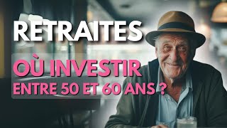 Retraites  où investir entre 50 et 60 ans [upl. by Nnylyram534]