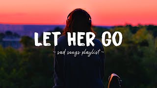 Let Her Go ♫ Sad songs playlist for broken hearts  Depressing Songs 2023 That Will Make You Cry [upl. by Anelad]