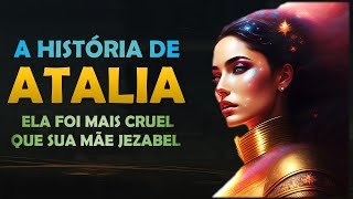 Quem foi ATALIA A História de ATALIA a filha CRUEL de ACABE e JEZABEL [upl. by Selia850]