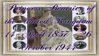 Princess Beatrice of the United Kingdom 14 April 1857 – 26 October 1944 [upl. by Darius445]