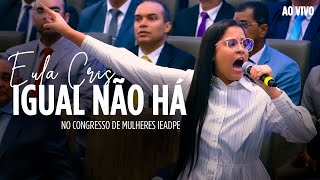 Eula Cris  IGUAL NÃO HÁ  No Congresso de Mulheres IEADPE Ao Vivo [upl. by Farhi]