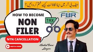 How to Become Non Filer  NTN Cancellation  DeRegistration From FBR [upl. by Acirt]