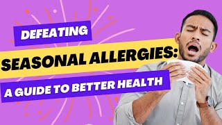 Defeating Seasonal Allergies A Guide to Better Health [upl. by Seftton]