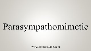 How To Say Parasympathomimetic [upl. by Iggy589]