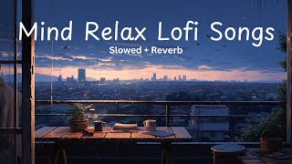 Mind Relax Lofi Songs  Mind Relax Lofi Mashup  Mind Relaxing Music  Mind Relaxing Lofi Songs [upl. by Helbonna]