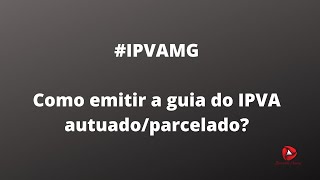 ipvamg ipva2020  Como emitir a guia para pagamento IPVA autuadoparcelado em MG [upl. by Sakmar]