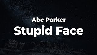 Abe Parker  Stupid Face LetraLyrics  Official Music Video [upl. by Esojnauj]