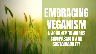 Embracing Veganism A Journey To Compassion And Sustainability [upl. by Maudie]