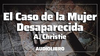 El Caso de la Mujer Desaparecida  Tommy y Tuppence Agatha Christie Audiolibro [upl. by Fritzsche430]