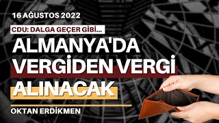 Almanyada vergiden vergi alınacak  16 Ağustos 2022 Oktan Erdikmen [upl. by Eikcid]