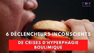 HYPERPHAGIE BOULIMIQUE  6 DECLENCHEURS DE CRISES INCONSCIENTS [upl. by Amorita]