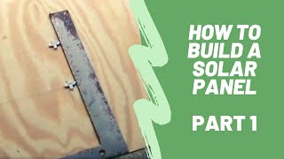 How To Build A Solar Panel  Part 1 [upl. by Abelard]