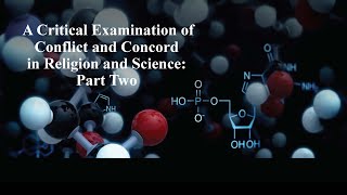 A Critical Examination of Conflict and Concord in Religion and Science Part Two [upl. by Ecyac167]