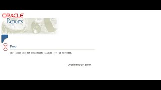 REP56055 Exceed max connections allowed 20 Oracle Reports Error [upl. by Jana]