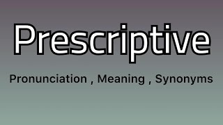 Prescriptive meaning  Prescriptive pronunciation  Prescriptive example  Prescriptive synonyms [upl. by Jolyn181]