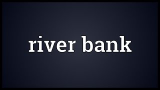 River bank Meaning [upl. by Sirrom]