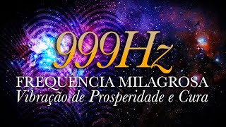 ➤ 999Hz Vibração de PROSPERIDADE amp CURA Abundância infinita FREQUÊNCIA MILAGROSA Conexão divina [upl. by Ennaej409]