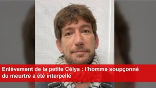 Enlèvement de la petite Célya  l’homme soupçonné du meurtre a été interpellé [upl. by Ayoted202]