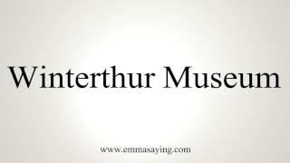 How to Pronounce Winterthur Museum [upl. by Enomas699]