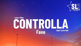 Fave  Controlla Lyrics Video [upl. by Toby101]