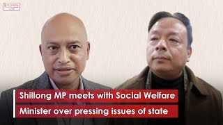 Shillong MP meets with Social Welfare Minister over pressing issues of state [upl. by Salamanca]