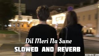 Dil Meri Na Sune  slowReverb  Lofi song l Hindi lofi song l Atif aslam l Genius l [upl. by Relyk]