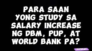 PARA SAAN YONG STUDY SA SALARY INCREASE NG DBM PUP AT MAY WORLD BANK PA [upl. by Arnie839]