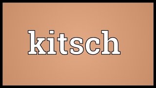 Kitsch Meaning [upl. by Ennovahc]