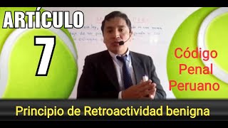 Artículo 7  Código Penal Peruano  PRINCIPIO DE RETROACTIVIDAD BENIGNA [upl. by Ena]