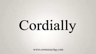 How To Say Cordially [upl. by Blaseio]