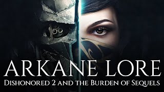 ARKANE Lore  Dishonored 2 and the Burden of Sequels [upl. by Enigroeg902]