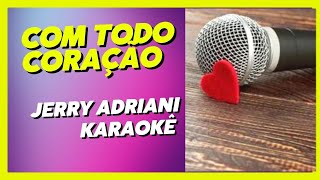 COM TODO CORAÇÃO  JERRY ADRIANI  KARAOKE [upl. by Marji]