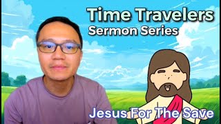 TIME TRAVELERS – SERMON FOUR JESUS FOR THE SAVE [upl. by Leva]