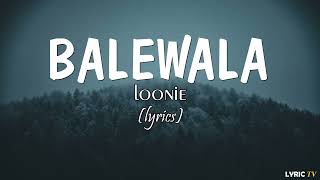 Balewala lyrics  Loonie [upl. by Wivinia]