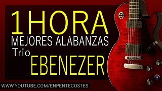 1 hora TRIO EBENEZER  Mejores Alabanzas [upl. by Mercier208]