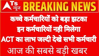 कच्चे कर्मचारियों को बड़ा झटका इन कर्मचारियों नही मिलेगा ACT का लाभ जल्दी देखे सभी कर्मचारी [upl. by Issej]